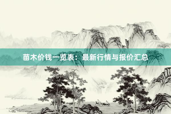 苗木价钱一览表：最新行情与报价汇总