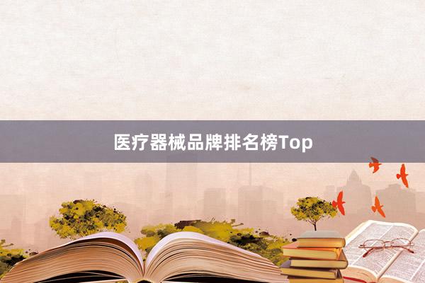 医疗器械品牌排名榜Top